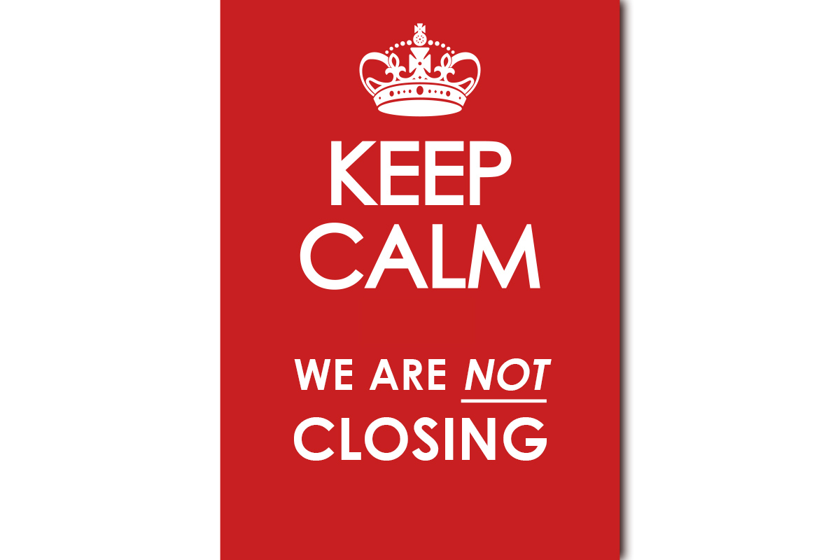 Keep Calm - We Are NOT Closing